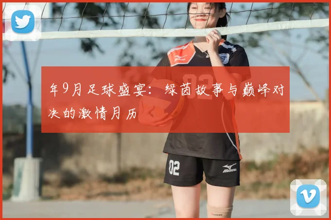 年9月足球盛宴:绿茵故事与巅峰对决的激情月历